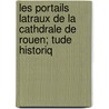 Les Portails Latraux de La Cathdrale de Rouen; Tude Historiq door Louise Lefranois-Pillion