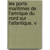 Les Ports Maritimes de L'Amrique Du Nord Sur L'Atlantique, V door mile Th odore De Rochemont