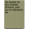 Les Posies Du Duc Charles D'Orlans, Pub. Sur Le Manuscrit de door Charles; Mancing Ganelin