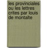 Les Provinciales Ou Les Lettres Crites Par Louis de Montalte door Blaise Pascal