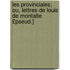 Les Provinciales; Ou, Lettres de Louis de Montalte £Pseud.] by Blaise Pascal