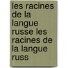 Les Racines de La Langue Russe Les Racines de La Langue Russ by Louis Leger