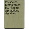 Les Sectes Protestantes; Ou, Histoire Alphabtique Des Divisi by Etienne Gaston Flotte