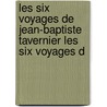 Les Six Voyages de Jean-Baptiste Tavernier Les Six Voyages d by Jean-Baptiste Tavernier