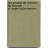 Les Sources de L'Histoire Du Limousin (Creuse-Haute-Vienne-C by Alfred LeRoux