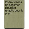 Les Trois Livres de Porismes D'Euclide Retablis Pour La Prem by Michel Chasles