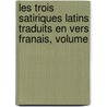 Les Trois Satiriques Latins Traduits En Vers Franais, Volume door Theodore Horace