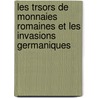 Les Trsors de Monnaies Romaines Et Les Invasions Germaniques door Adrien Blanchet
