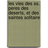 Les Vies Des Ss. Peres Des Deserts, Et Des Saintes Solitaire door Joseph Franois Bourgoing De Villefore