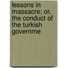 Lessons in Massacre; Or, the Conduct of the Turkish Governme by William Ewart Gladstone
