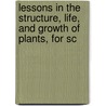 Lessons in the Structure, Life, and Growth of Plants, for Sc door Oliver Rivington Willis