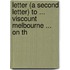 Letter (a Second Letter) to ... Viscount Melbourne ... on th