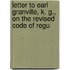 Letter to Earl Granville, K. G., on the Revised Code of Regu