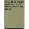 Letter to Sir William Windham; Some Reflections On the Prese by Henry Saint-John Bolingbroke