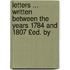 Letters ... Written Between the Years 1784 and 1807 £Ed. by