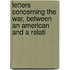 Letters Concerning the War, Between an American and a Relati