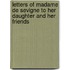 Letters Of Madame De Sevigne To Her Daughter And Her Friends