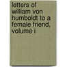 Letters Of William Von Humboldt To A Female Friend, Volume I door Wilhelm Humboldt