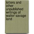 Letters and Other Unpublished Writings of Walter Savage Land