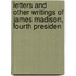 Letters and Other Writings of James Madison, Fourth Presiden