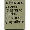 Letters and Papers Relating to Patrick Master of Gray Afterw by Baron Patrick Gray Gray