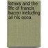 Letters and the Life of Francis Bacon Including All His Occa
