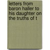 Letters from Baron Haller to His Daughter on the Truths of t by Albrecht Von Haller
