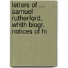Letters of ... Samuel Rutherford, Whith Biogr. Notices of Hi door Samuel Rutherford