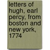 Letters of Hugh, Earl Percy, from Boston and New York, 1774 by Hugh Percy Northumberland