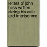 Letters of John Huss Written During His Exile and Imprisonme by Martin Luther