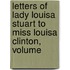 Letters of Lady Louisa Stuart to Miss Louisa Clinton, Volume