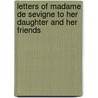 Letters of Madame De Sevigne to Her Daughter and Her Friends door Marie Rabutin-De S. Vign