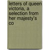 Letters of Queen Victoria, a Selection from Her Majesty's Co door Onbekend