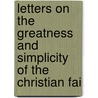 Letters on the Greatness and Simplicity of the Christian Fai by Henry Churchill King