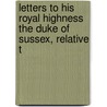 Letters to His Royal Highness the Duke of Sussex, Relative t by Francis Armstrong