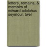 Letters, Remains, & Memoirs of Edward Adolphus Seymour, Twel by William Hurrell Mallock