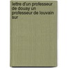 Lettre D'Un Professeur de Douay Un Professeur de Louvain Sur by Jean Saas