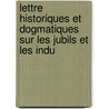 Lettre Historiques Et Dogmatiques Sur Les Jubils Et Les Indu door . Anonymous