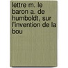 Lettre M. Le Baron A. de Humboldt, Sur L'Invention de La Bou by Professor Alexander Von Humboldt