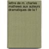 Lettre de M. Charles Mathews Aux Auteurs Dramatiques de La F door Charles James Mathews