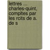 Lettres ... Charles-Quint, Compltes Par Les Rcits de A. de S door Hernando Corts