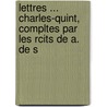 Lettres ... Charles-Quint, Compltes Par Les Rcits de A. de S by Hernando Corts