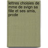 Lettres Choisies de Mme de Svign Sa Fille Et Ses Amis, Prcde door Marie Rabutin-De S. Vign