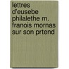 Lettres D'Eusebe Philalethe M. Franois Mornas Sur Son Prtend door Fran�Ois Mor�Nas