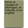 Lettres Et Voyages En Allemagne, En Hollande, Et En Angleter by C�Sar De Saussure