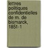 Lettres Politiques Confidentielles de M. de Bismarck, 1851-1