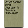 Lettres Sophie, Sur La Physique, La Chimie, Et L'Histoire Na by Louis-Aim Martin