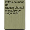Lettres de Marie de Rabutin-Chantal Marquise de Svign Sa Fil door Marie Rabutin-De S. Vign