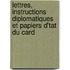 Lettres, Instructions Diplomatiques Et Papiers D'Tat Du Card