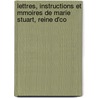 Lettres, Instructions Et Mmoires de Marie Stuart, Reine D'Co by Sister Mary